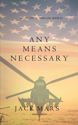 Any Means Necessary (a Luke Stone Thriller-Book #1) de Jack Mars