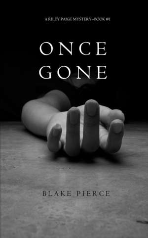 Once Gone (a Riley Paige Mystery--Book #1) de Blake Pierce