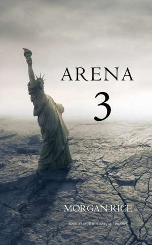 Arena 3 (Book #3 in the Survival Trilogy) de Morgan Rice