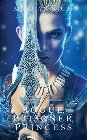 Rogue, Prisoner, Princess (of Crowns and Glory-Book 2) de Morgan Rice