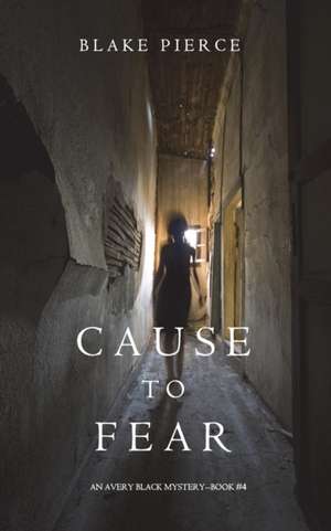 Cause to Fear (An Avery Black Mystery-Book 4) de Blake Pierce