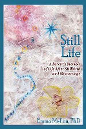 Still Life, A Parent's Memoir of Life After Stillbirth and Miscarriage de Emma Mellon