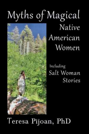 Myths of Magical Native American Women Including Salt Woman Stories de Teresa Pijoan