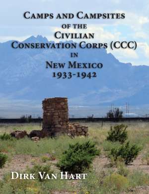 Camps and Campsites of the Civilian Conservation Corps (CCC) in New Mexico 1933-1942 de Dirk van Hart