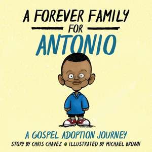 A Forever Family for Antonio: A Gospel Adoption Journey de Chris Chavez