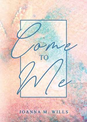 Come to Me de Joanna M. Wills