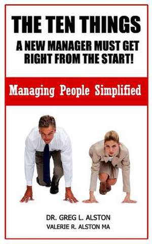 The Ten Things New Managers Must Get Right from the Start de Dr Greg L. Alston