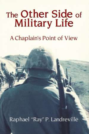 The Other Side of Military Life - A Chaplain's Point of View de Raphael Ray P. Landreville