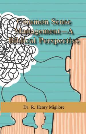 Common Sense Management- A Biblical Perspective de Dr R. Henry Migliore