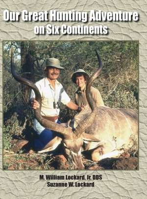 Our Great Hunting Adventure on Six Continents de Jr. Dds M. William Lockard