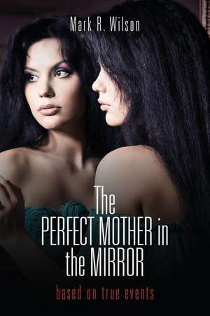 The Perfect Mother in the Mirror de Mark R. Wilson