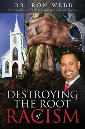 Destroying the Root of Racism de Ron Webb