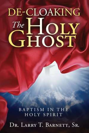 De-Cloaking The Holy Ghost de Sr. Larry T Barnett