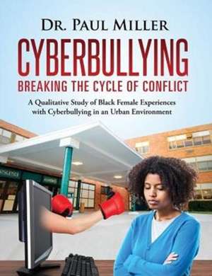 Cyberbullying Breaking the Cycle of Conflict de Paul Miller