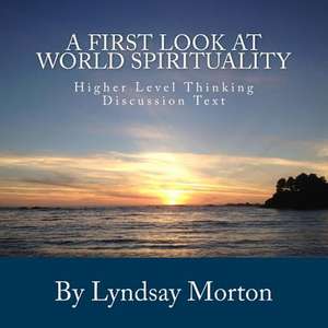 A First Look at World Spirituality: Higher Level Thinking Discussion Text de Lyndsay Morton