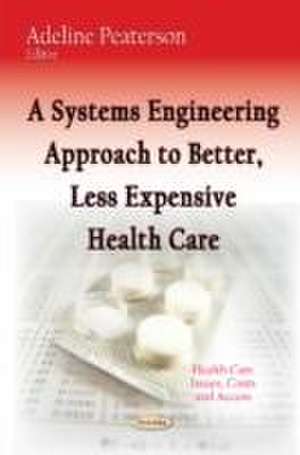 A Systems Engineering Approach to Better, Less Expensive Health Care de Adeline Peaterson