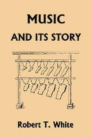 Music and Its Story (Yesterday's Classics) de Robert T. White