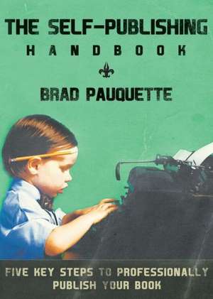 The Self-Publishing Handbook de Brad Pauquette