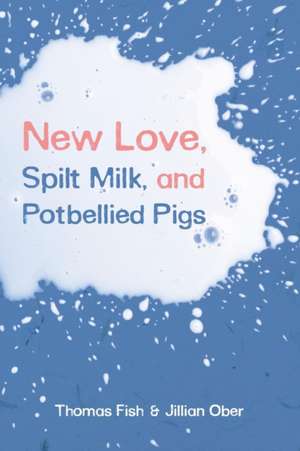 New Love, Spilt Milk, and Potbellied Pigs de Thomas Fish