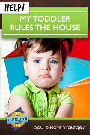 Help! My Toddler Rules the House de Paul Tautges