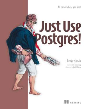 Just Use Postgres! de Denis Magda