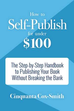 How to Self-Publish for Under $100 de Cinquanta Cox-Smith