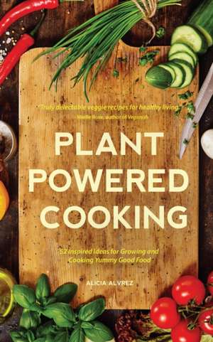 Plant-Powered Cooking de Alvrez, Alice Mary