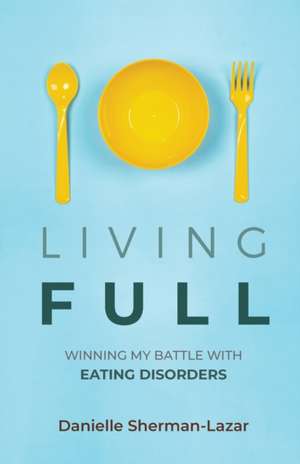 Living Full: Winning My Battle with Eating Disorders de Danielle Sherman-Lazar