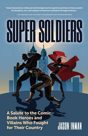 Super Soldiers: A Salute to the Comic Book Heroes and Villains Who Fought for Their Country de Jason Inman