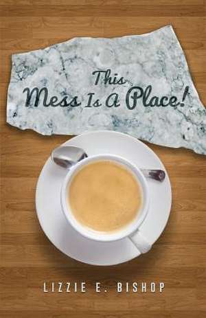 This Mess Is a Place!: Mother's Story de Lizzie E. Bishop