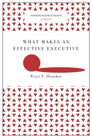 What Makes an Effective Executive de Peter F. Drucker