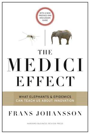 The Medici Effect, With a New Preface and Discussion Guide: What Elephants and Epidemics Can Teach Us About Innovation de Frans Johansson