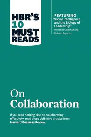 HBR's 10 Must Reads on Collaboration (with featured article "Social Intelligence and the Biology of Leadership," by Daniel Goleman and Richard Boyatzis) de Morten Hansen