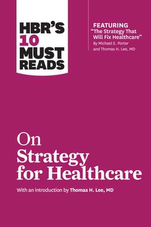 HBR's 10 Must Reads on Strategy for Healthcare de Harvard Business Review