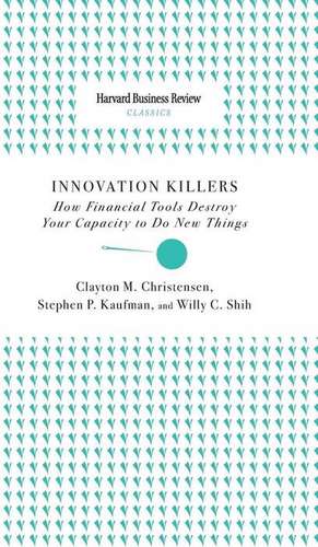 Innovation Killers: How Financial Tools Destroy Your Capacity to Do New Things de Clayton M. Christensen