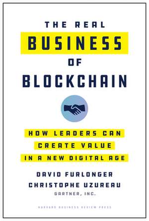 The Real Business of Blockchain: How Leaders Can Create Value in a New Digital Age de Christophe Uzureau