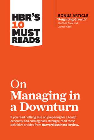 HBR's 10 Must Reads on Managing in a Downturn (with bonus article "Reigniting Growth" By Chris Zook and James Allen) de Harvard Business Review