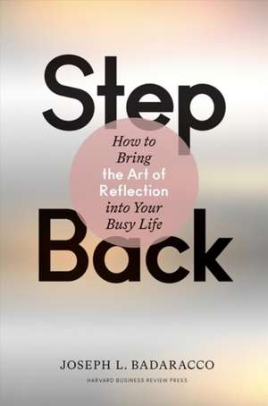 Step Back: Bringing the Art of Reflection Into Your Busy Life de Joseph L.Jr. Badaracco