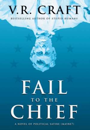 Fail to the Chief: A Novel of Political Satire (Maybe?) de V. R. Craft