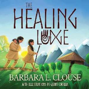 The Healing Lodge de Barbara L. Clouse