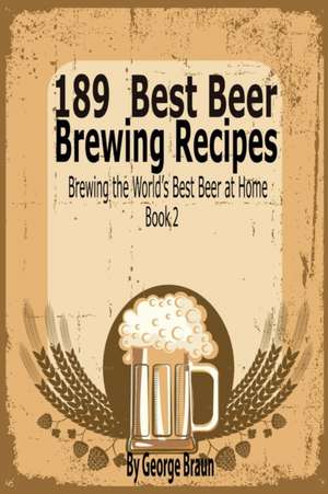 189 Best Beer Brewing Recipes de George Braun