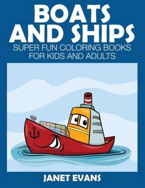 Boats and Ships: Super Fun Coloring Books for Kids and Adults de Janet Evans