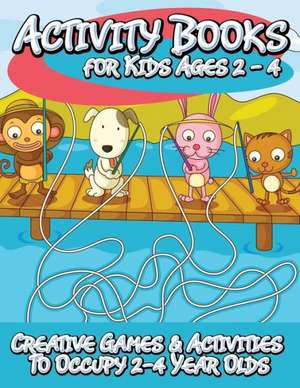 Activity Books for Kids 2 - 4 (Creative Games & Activities to Occupy 2-4 Year Olds) de Speedy Publishing LLC