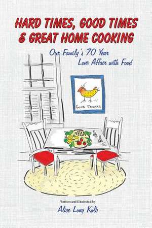 Hard Times, Good Times & Great Home Cooking de Alice Kolb