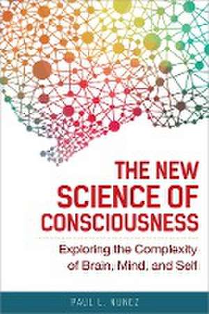 The New Science of Consciousness: Exploring the Complexity of Brain, Mind, and Self de Paul L. Nunez