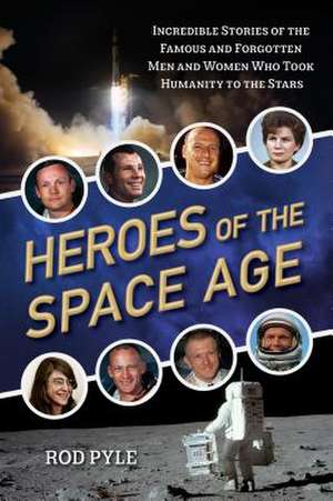 Heroes of the Space Age: Incredible Stories of the Famous and Forgotten Men and Women Who Took Humanity to the Stars de Rod Pyle