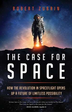 The Case for Space: How the Revolution in Spaceflight Opens Up a Future of Limitless Possibility de Robert Zubrin