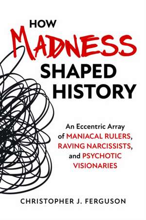 How Madness Shaped History de Christopher J. Ferguson