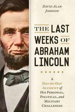 Last Weeks of Abraham Lincoln de David Alan Johnson