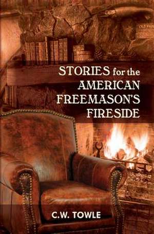 Stories for the American Freemason's Fireside de C. W. Towle